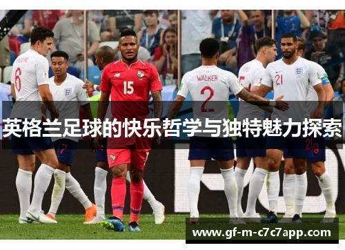 英格兰足球的快乐哲学与独特魅力探索