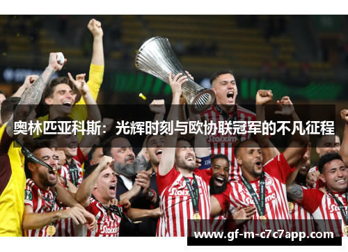 奥林匹亚科斯：光辉时刻与欧协联冠军的不凡征程