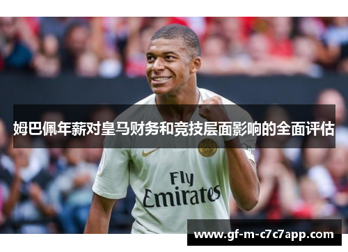 姆巴佩年薪对皇马财务和竞技层面影响的全面评估
