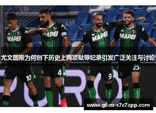 尤文图斯为何创下历史上两项耻辱纪录引发广泛关注与讨论 尤文图斯为何创下历史上两项耻辱纪录引发广泛关注与讨论