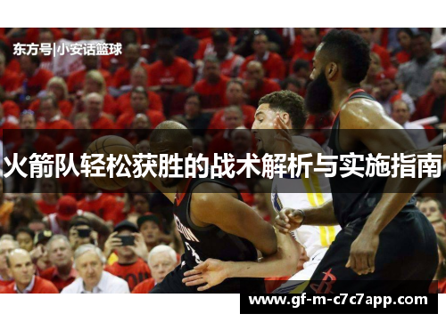 火箭队轻松获胜的战术解析与实施指南 火箭队轻松获胜的战术解析与实施指南