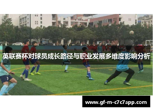 英联赛杯对球员成长路径与职业发展多维度影响分析 英联赛杯对球员成长路径与职业发展多维度影响分析