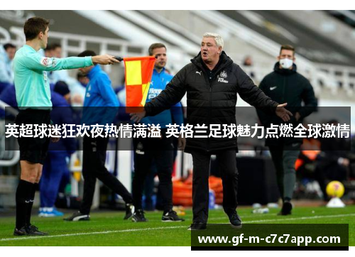 英超球迷狂欢夜热情满溢 英格兰足球魅力点燃全球激情 英超球迷狂欢夜热情满溢 英格兰足球魅力点燃全球激情