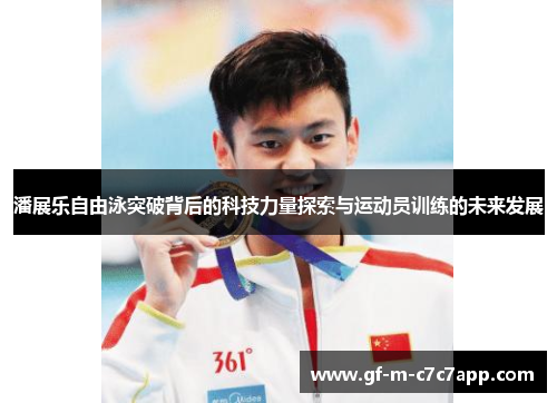 潘展乐自由泳突破背后的科技力量探索与运动员训练的未来发展