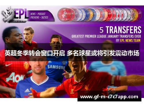 英超冬季转会窗口开启 多名球星或将引发震动市场 英超冬季转会窗口开启 多名球星或将引发震动市场