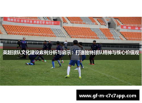 英超球队文化建设案例分析与启示:打造独特球队精神与核心价值观 英超球队文化建设案例分析与启示:打造独特球队精神与核心价值观